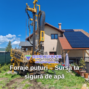 Foraje puțuri – sursa ta sigură de apă